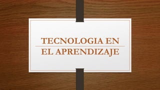 TECNOLOGIA EN
EL APRENDIZAJE
 