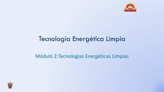Tecnología Energética Limpia

Módulo 2:Tecnologias Energéticas Limpias
 