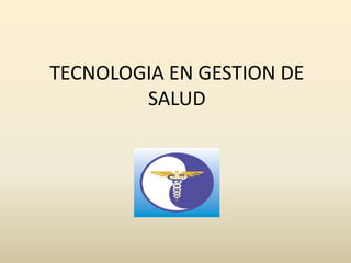TECNOLOGIA EN GESTION DE 
SALUD 
 