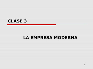 CLASE 3



     LA EMPRESA MODERNA




                          1
 