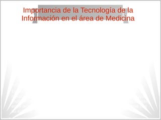 Importancia de la Tecnología de la
Información en el área de Medicina
● INTRODUCCIÓN
● En la actualidad el aporte de la te...