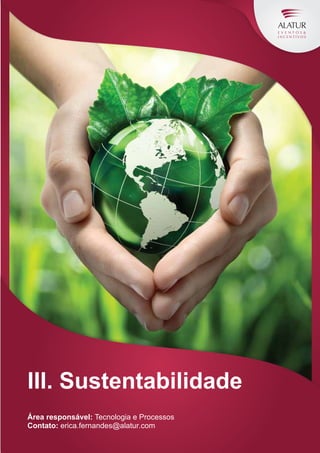 III. Sustentabilidade
Área responsável: Tecnologia e Processos
Contato: erica.fernandes@alatur.com

 