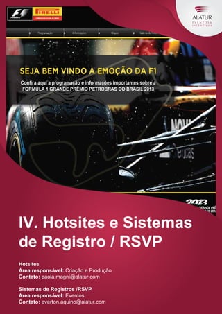 IV. Hotsites e Sistemas
de Registro / RSVP
Hotsites
Área responsável: Criação e Produção
Contato: paola.magni@alatur.com
Sistemas de Registros /RSVP
Área responsável: Eventos
Contato: everton.aquino@alatur.com

 