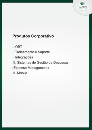 Produtos Corporativo
I. OBT
Treinamento e Suporte
Integrações
II. Sistemas de Gestão de Despesas
(Expense Management)
III. Mobile

 