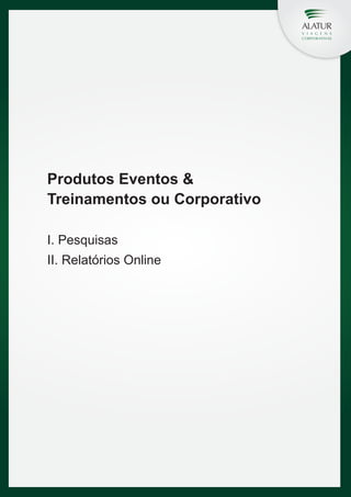 Produtos Eventos &
Treinamentos ou Corporativo
I. Pesquisas
II. Relatórios Online

 