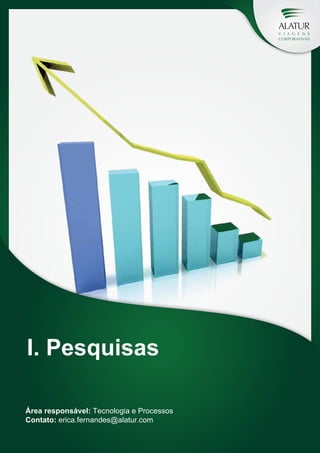 I. Pesquisas
Área responsável: Tecnologia e Processos
Contato: erica.fernandes@alatur.com

 