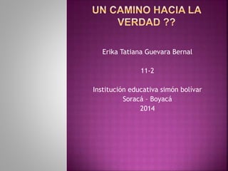Erika Tatiana Guevara Bernal
11-2
Institución educativa simón bolívar
Soracá – Boyacá
2014
 