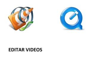 EDITAR	
  VIDEOS	
  
 
