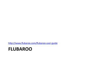 FLUBAROO	
  
hcp://www.ﬂubaroo.com/ﬂubaroo-­‐user-­‐guide	
  
 