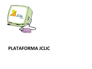 PLATAFORMA	
  JCLIC	
  
 