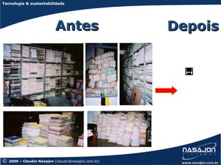 Tecnologia & sustentabilidade




                            Antes                     Depois


                                                       




©   2009 – Claudio Nasajon (claudio@nasajon.com.br)
 