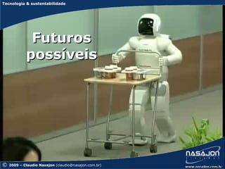 Tecnologia & sustentabilidade




             Futuros
            possíveis




©   2009 – Claudio Nasajon (claudio@nasajon.com.br)
 