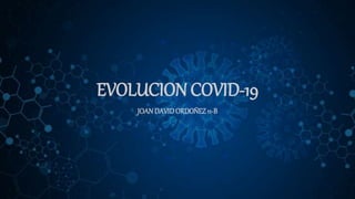 EVOLUCION COVID-19
JOANDAVIDORDOÑEZ11-B
 