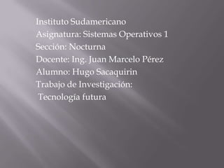 Instituto Sudamericano
Asignatura: Sistemas Operativos 1
Sección: Nocturna
Docente: Ing. Juan Marcelo Pérez
Alumno: Hugo S...