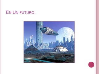 EN UN FUTURO:
 