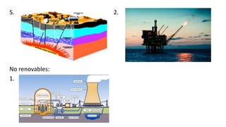 5.
No renovables:
1.
2.
 