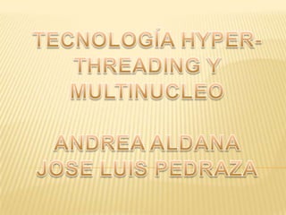TECNOLOGÍA HYPER-THREADING Y  MULTINUCLEO  ANDREA ALDANA JOSE LUIS PEDRAZA 