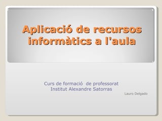 Curs de formació  de professorat Institut Alexandre Satorras Lauro Delgado 