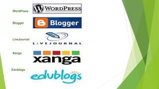 WordPrees
Blogger
LiveJournal
Xanga
Edublogs
 