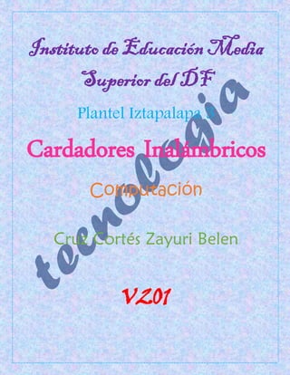 Instituto de Educación Media
Superior del DF
Plantel Iztapalapa 3
Cardadores Inalámbricos
Computación
Cruz Cortés Zayuri Belen
V201
 