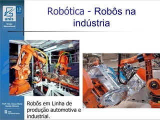 Robótica - Robôs na
            indústria




Robôs em Linha de
produção automotiva e
industrial.
 