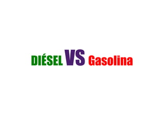 DIÉSEL   VS   Gasolina 