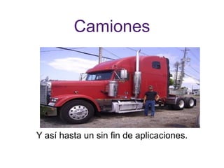 Camiones Y así hasta un sin fin de aplicaciones. 