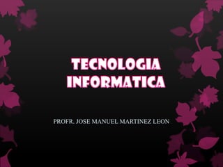 PROFR. JOSE MANUEL MARTINEZ LEON
 
