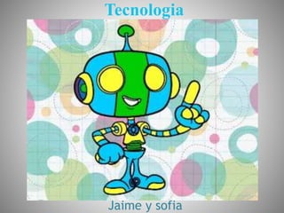 Tecnologia
Jaime y sofia
 