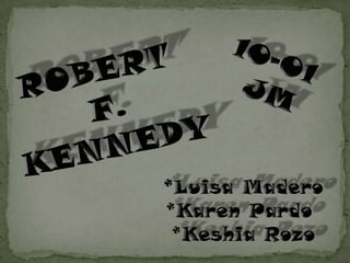 10-01  JM ROBERT  F. KENNEDY *Luisa Madero *Karen Pardo  *Keshia Rozo 