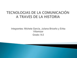 Integrantes: Michele García, Juliana Briceño y Erika
Villamizar
Grado: 9-2
 