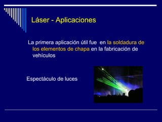 QUE ES UN LASERComponentes de un Láser1.- El medio Laser:Sólido (rubí-erbium-yag) Líquido (dye laser, tintes inorgánicos)Gaseoso (CO2=onda continua + potente, helio, neón).Semiconductores ó Diodo mas vendidos (Arseniuro de Galio = CD, impresoras , reproductores de sonido)Por lo general le da el nombre al laser y define la longitud de onda. 2.-  La fuente de excitación:	Eléctrica        Fotónica 3.- La cavidad óptica: logra la emisión estimulada por rebotar los fotones en los espejos.