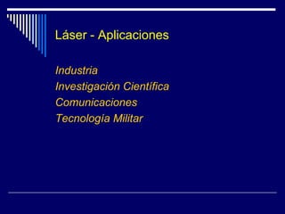             Que es un Láser ?Componentes principales:Medio activo para la formación del láserEnergía bombeada para el láserEspejo reflectante al 100%Espejo reflectante al 99%Emisión del rayo láser32415