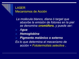 Láser - AplicacionesEn MedicinaCorte y coagulación de tejidos, en fracción de segundos sin dañar al tejido sano circundante. Cauterizar vasos sanguíneosEn Oftalmología: Desprendimiento de retinaPerforar el cráneo, Tx. Hipertrofia Prostática B.Pruebas de laboratorio en muestras biológicas pequeñas.Remover manchas y lesiones pigmentadas 