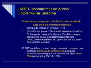 Historia del Láser MédicoEn 1988 Dierickx publica por vez primera los efectos del láser rubí en la depilación permanente. En 1995 Goldberg utiliza el láser de Neodimio Yag para depilar. Posteriormente, estudios comparativos para demostrar la eficacia láser en depilación: Néstor en 1998 con más de 2.000Goldberg y cols. en 1997Bjerring y cols. en 1998Grossman en 1999Campos y cols. en 1999