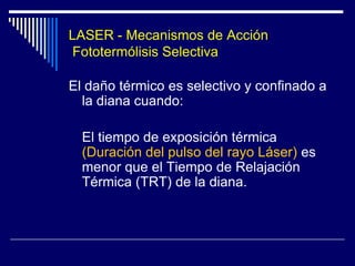 LASER Interacción de la luz láser y los tejidosRayo láser   Piel­ Reflexión. 4.7%­ Dispersión.­ Absorción.­ Transmisión.