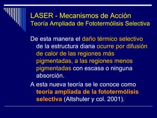 LASERMecanismos de AcciónLa molécula blanco, diana ó target que absorbe la emisión de fotones en la piel se denomina cromóforo, y puede ser:Agua