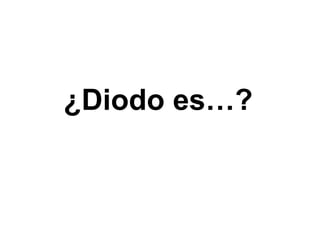 ¿Diodo es…?
 