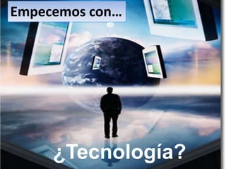 Empecemos con…




     ¿Tecnología?
 