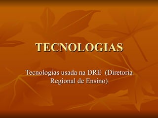 TECNOLOGIAS Tecnologias usada na DRE  (Diretoria Regional de Ensino) 