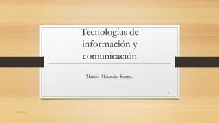 Tecnologías de
información y
comunicación
Marcio Alejandro Sierra .
Las Tics
1
 
