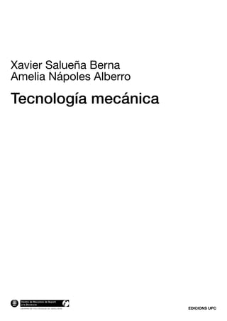 Xavier Salueña Berna 
Amelia Nápoles Alberro 
Tecnología mecánica 
EDICIONS UPC 
 