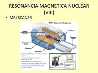 RESONANCIA MAGNETICA NUCLEAR
(VIII)
• MRI SCANER
 