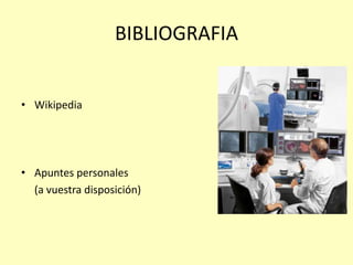 BIBLIOGRAFIA
• Wikipedia
• Apuntes personales
(a vuestra disposición)
 