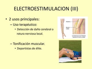 ELECTROESTIMULACION (III)
• 2 usos principales:
– Uso terapéutico:
• Detección de daño cerebral o
rotura nerviosa local.
– Tonificación muscular.
• Deportistas de élite.
 