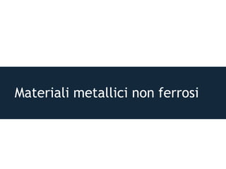 Materiali metallici non ferrosi
 