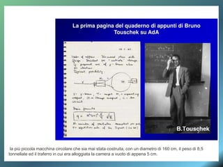 la più piccola macchina circolare che sia mai stata costruita, con un diametro di 160 cm, il peso di 8,5
tonnellate ed il traferro in cui era alloggiata la camera a vuoto di appena 5 cm.
 