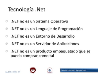 Tecnología .Net.NET no es un Sistema Operativo.NET no es un Lenguaje de Programación.NET no es un Entorno de Desarrollo.NET no es un Servidor de Aplicaciones.NET no es un producto empaquetado que se pueda comprar como tal