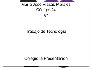 María José Plazas Morales
Código: 24
8ª
Trabajo de Tecnología
Colegio la Presentación
 