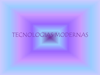 TECNOLOGIAS MODERNAS 